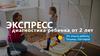 Экспресс. Диагностика ребенка от 2 лет