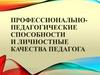 Профессионально-педагогические способности и личностные качества педагога