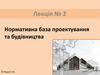 Нормативна база проектування та будівництва. Лекція №2