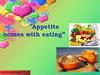 Appetite comes with eating