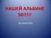 Нашей Альбине 50!