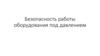 Безопасность работы оборудования под давлением