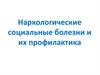 Наркологические социальные болезни и их профилактика