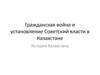Гражданская война и установление Советский власти в Казахстане. История Казахстана
