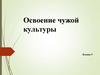 Освоение чужой культуры. Лекция 5