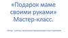 Мастер-класс «Подарок маме своими руками»