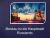 Moskau ist die Hauptstadt Russlands