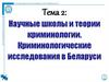 Научные школы и теории криминологии. Криминологические исследования в Беларуси  (тема 2)