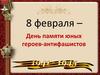 8 февраля - День памяти юных героев-антифашистов