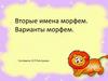 Вторые имена морфем. Варианты морфем