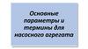 Основные параметры и термины для насосного агрегата