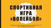 Спортивная игра «Волейбол»