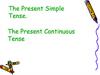 The Present Simple Tense. The Present Continuous Tense