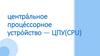 Центральное процессорное устройство — ЦПУ(CPU)
