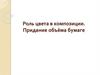 Роль цвета в композиции. Придание объёма бумаге