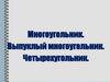 Многоугольник. Выпуклый многоугольник. Четырехугольник