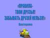 Правила - твои друзья! Забывать друзей нельзя!»