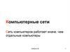Компьютерные сети Сеть компьютеров работает иначе, чем отдельные компьютеры