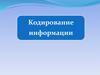 Кодирование информации. Общие сведения о кодировании информации