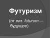 Футуризм (от лат. futurum — будущее)