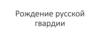 Рождение русской гвардии