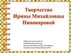 Творчество Ирины Михайловны Пивоваровой