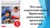 Что такое творческий проект? Проектная деятельность и проектная культура