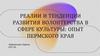 Реалии и тенденции развития волонтерства в сфере культуры: опыт Пермского края