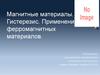 Магнитные материалы. Гистерезис. Применение ферромагнитных материалов