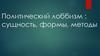 Политический лоббизм: сущность, формы, методы