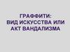 Граффити: вид искусства или акт вандализма