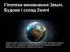 Гіпотези виникнення Землі. Будова і склад Землі