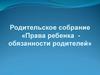 Права ребенка - обязанности родителей. Родительское собрание