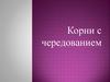 Корни с чередованием