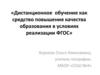 Дистанционное обучение как средство повышения качества образования в условиях реализации ФГОС