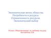 Экономическая жизнь общества. Потребности и ресурсы. Ограниченность ресурсов. Экономический выбор