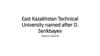 East Kazakhstan Technical University named after D. Serikbayev