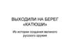Выходили на берег «Катюши». Из истории создания великого русского оружия