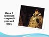 Иван 4 Грозный – первый русский царь