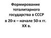 Формирование тоталитарного государства в СССР в 20-х - начале 50-х гг. ХХ в