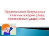 Правописание безударных гласных в корне слова, проверяемых ударением