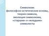 Символизм: философско-эстетические основы, теория символа, эволюция символизма