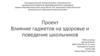 Влияние гаджетов на здоровье и поведение школьников