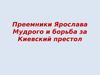 Преемники Ярослава Мудрого и борьба за Киевский престол