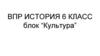 ВПР. История. Блок "Культура". 6 класс
