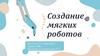 Создание мягких роботов