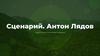 Сценарий. Антон Лядов