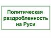 Политическая раздробленность на Руси