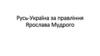 Русь-Україна за правління Ярослава Мудрого