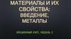 Материалы и их свойства - введение, металлы